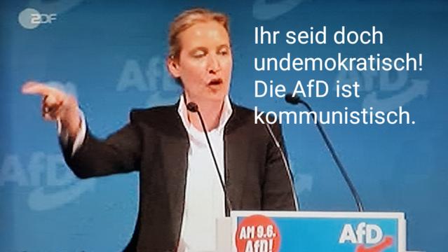 Weidel, spruch: lhr seid doch
undemokratisch!
Die AfD ist
kommunistisch.