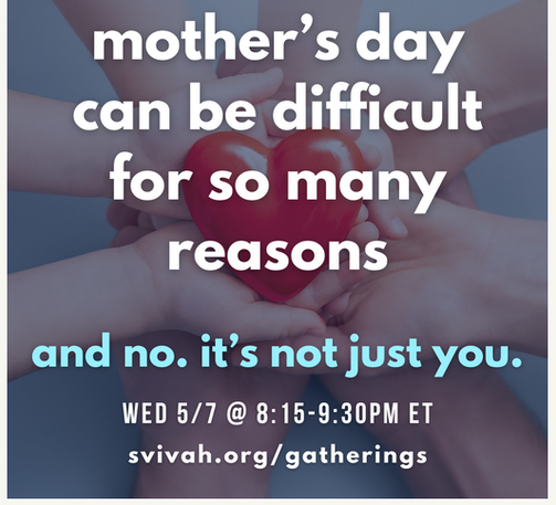Mother's day can be difficult for so many reasons...and no, it's not just you.

Wednesday 5/7/25 at 8:15 to 9:30 PM ET
https://svivah.org/gatherings