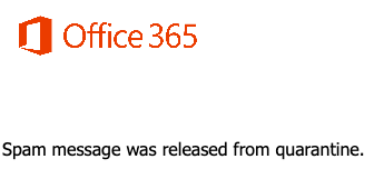 Screen shot of a fragment of a web page.
At the top is the Office 365 logo and the words "Office 365" in big orange type. Below that it says "Spam message was released from quarantine.