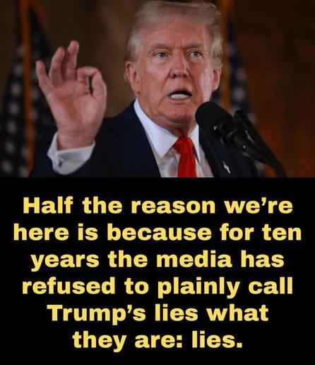 A picture of Donald Trump speaking in front of a microphone.  Underneath is the text:

Half the reason we're here is because for ten years the media has refused to plainly call Trump's lies what they are: lies.