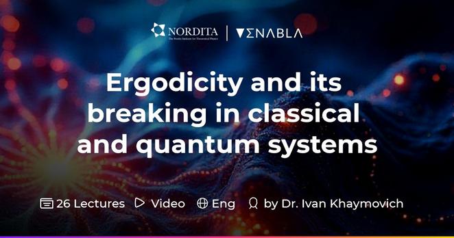 The Nordita course "Ergodicity and its breaking in classical and quantum systems" by Dr. Ivan Khaymovich is in Open Access on Enabla. 30.3 hours, 26 lectures, Video, English.