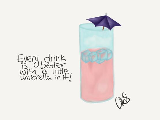 A tall, clear glass with ice and a pink drink. There is also a purple paper umbrella sticking out the top. The text reads "Every drink is better with a little umbrella in it!"