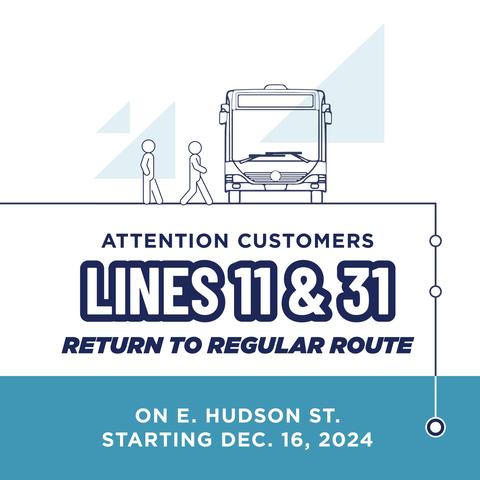 Attention customers: Lines 11 and 31 return to regular route on East Hudson Street stating December 16, 2024.