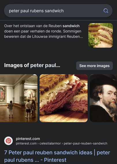 Partial screenshot of a web search attempting to find the intersection of artist Paul Rubens and the food named Rueben Sandwich.  The search result is merely alternating between large paintings in art galleries, very generous meat-filling sandwiches, and self portraits from 400 years ago.