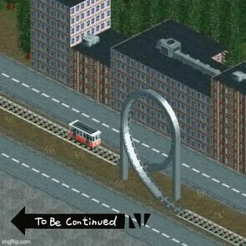 Image from what appears to be Theotown or Locomotive (grayish brown suggests the later to me [though I mostly only play openttd] where a tram running on tracks in the median of two roads is about to enter a rollercoaster like loop-d-loop, with a JoJo's Bizzare adventures To Bo Continued in the bottom left, with a much smaller imgflip.com watermark present