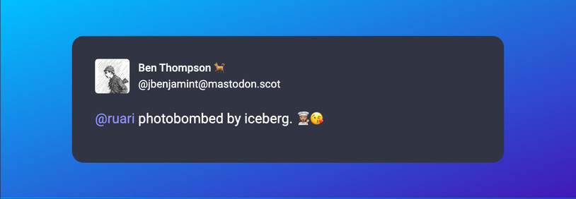 A screenshot of post by Ben Thompson 🐕 (@jbenjamint@mastodon.scot) beautified by Mastopoet tool. It was posted on Apr 15, 2024

@ruari photobombed by iceberg. 👩🏽‍🍳😘