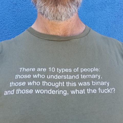 T-shirt that reads, there are 10 types of people. Those that understand ternary. Those that thought this was binary. And those wondering, what the fuck.