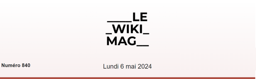 En-tête d’un magazine intitulé ‘LE WIKI MAG’, indiquant le numéro 840 et la date du lundi 6 mai 2024, sur un fond clair.