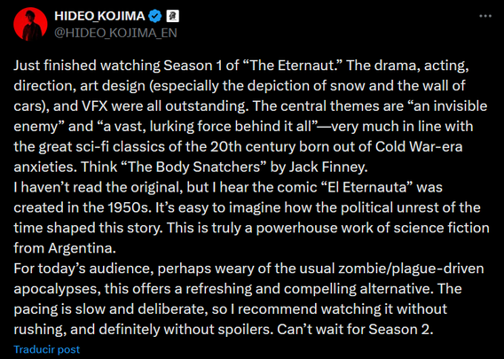 Tweet by Hideo Kojima that reads: Just finished watching Season 1 of “The Eternaut.” The drama, acting, direction, art design (especially the depiction of snow and the wall of cars), and VFX were all outstanding. The central themes are “an invisible enemy” and “a vast, lurking force behind it all”—very much in line with the great sci-fi classics of the 20th century born out of Cold War-era anxieties. Think “The Body Snatchers” by Jack Finney.
I haven’t read the original, but I hear the comic “…