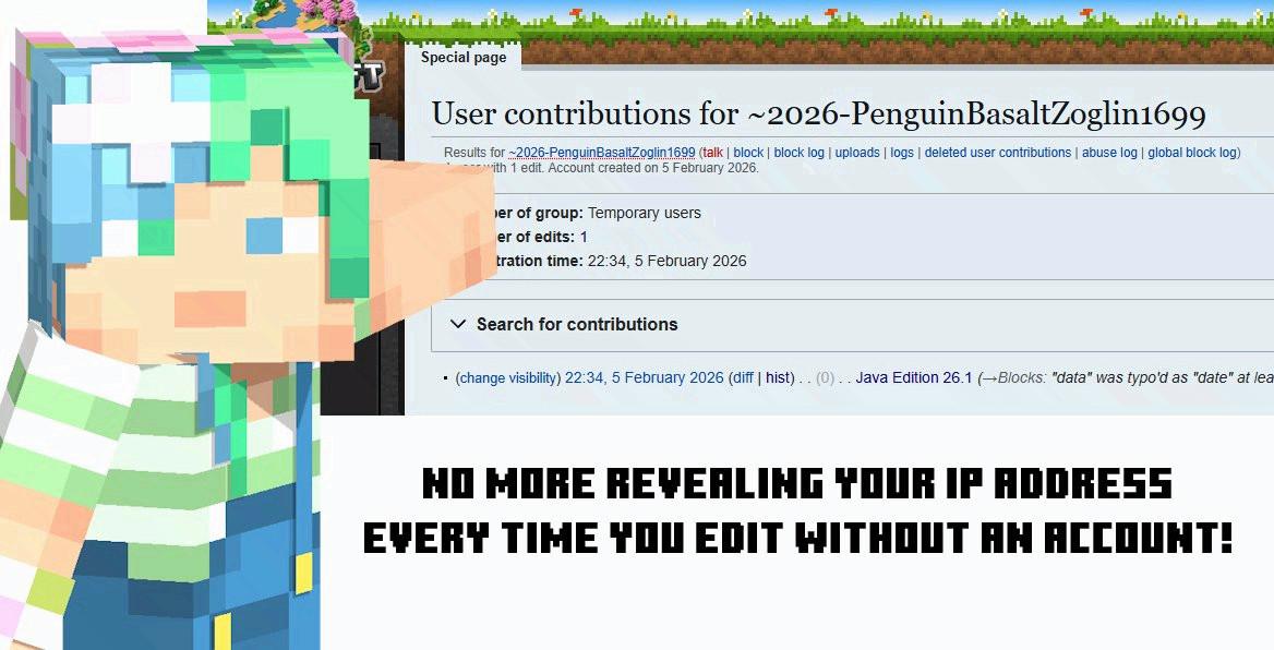 Minwi, the Minecraft Wiki's mascot, points to the user contribution page of a temporary account named "~2026-PenguinBasaltZoglin1699", who made an edit on the "Java Edition 26.1" page.

Below the image, it says "No more revealing your IP address every time you edit without an account!"