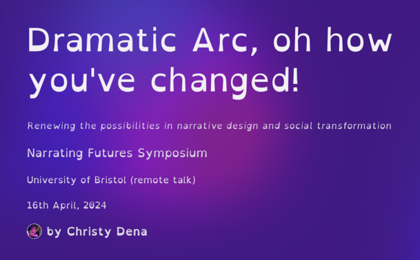 Slide with the title "Dramatic Arc, oh how you've changed!: Renewing the possibilities in narrative design and social transformation"