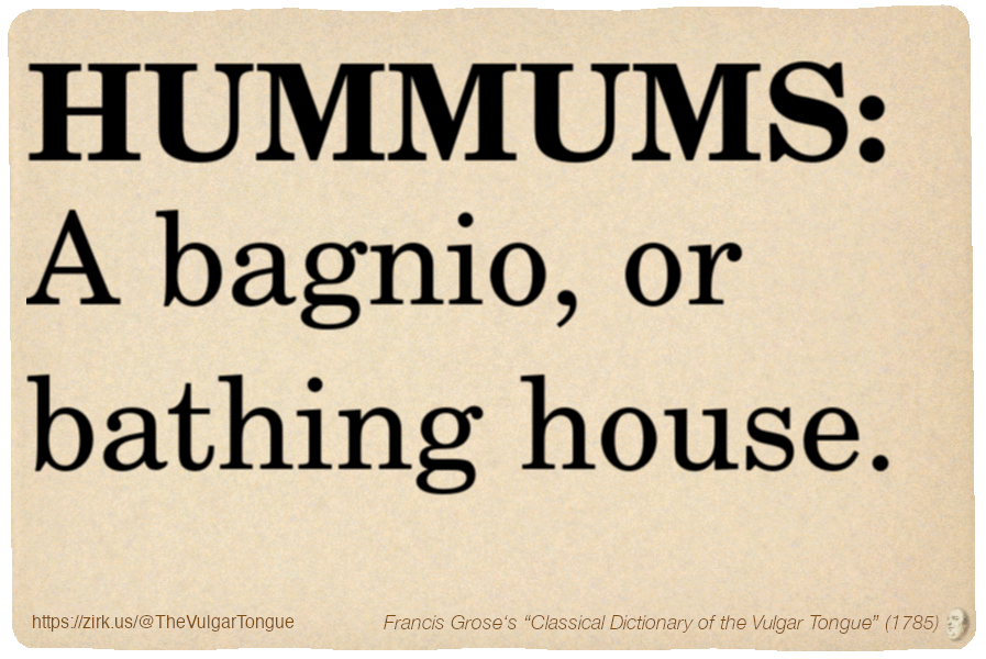Image imitating a page from an old document, text (as in main toot):

HUMMUMS. A bagnio, or bathing house.

A selection from Francis Grose’s “Dictionary Of The Vulgar Tongue” (1785)