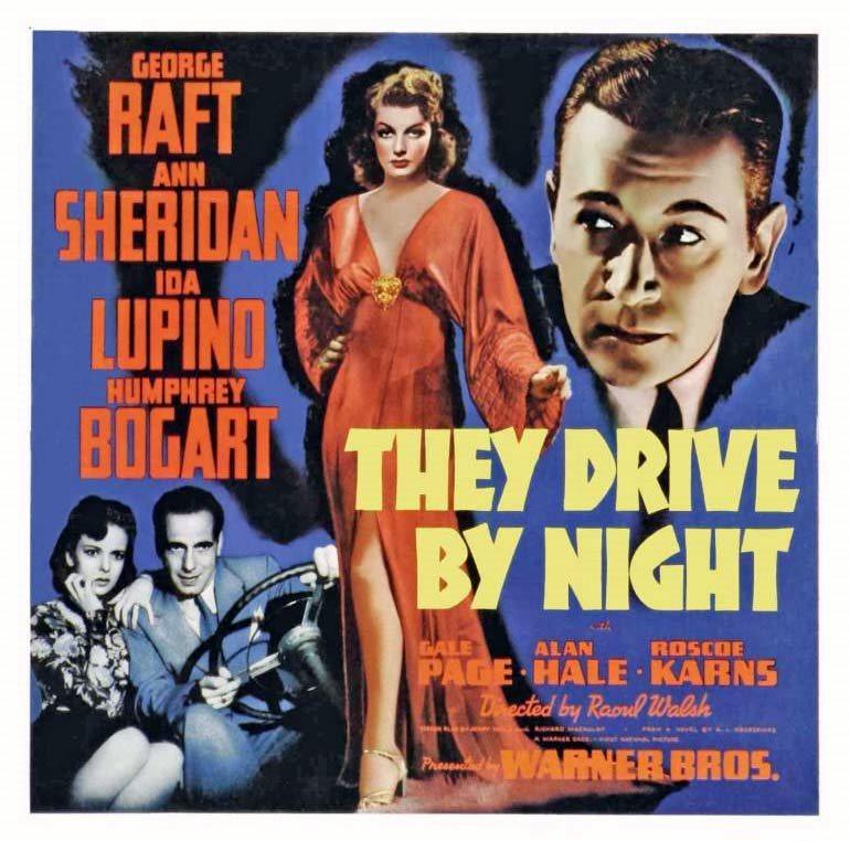 Multiple images: a man and a woman in a car, the man driving with an intense expression; a woman in a sophisticated dress with her hand on her hip; a man's face, dramatically lit.

Poster for the 1940 movie “They Drive by Night” starring George Raft, Ann Sheridan, Ida Lupino, Humphrey Bogart.